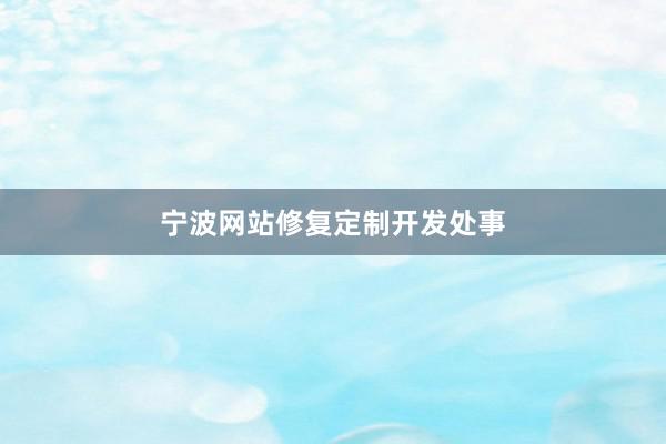 宁波网站修复定制开发处事